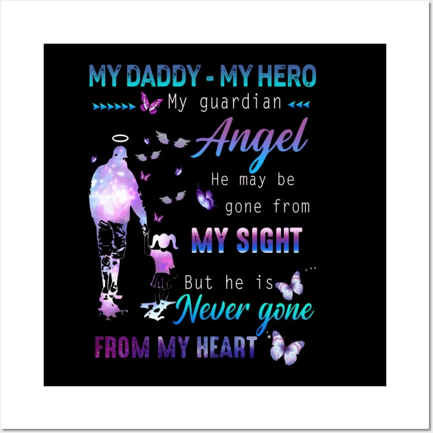 My Daddy - My hero My Guardian Angel He May Be Gone From My Sight But He Is Never Gone From My Heart Wall Art by Your Time Is Limited